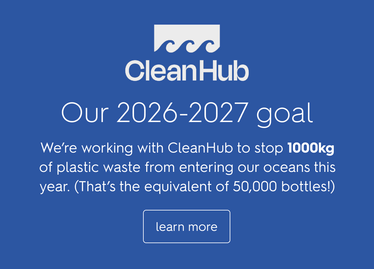 Our 2026-2027 goal We're working with CleanHub to stop 1000kg of plastic waste from entering our oceans this year. (That's the equivalent of 50,000 bottles!)