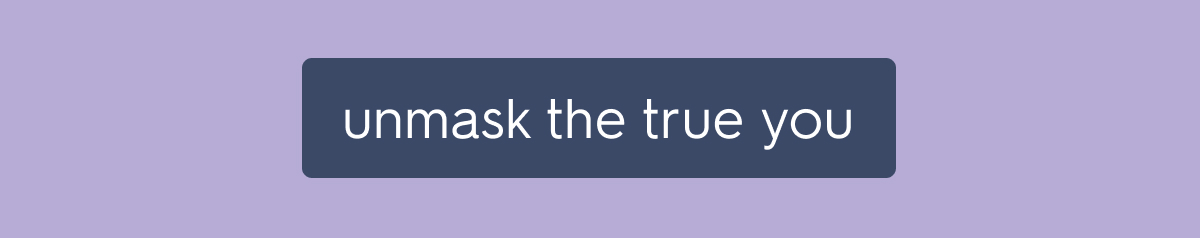 unmask the true you