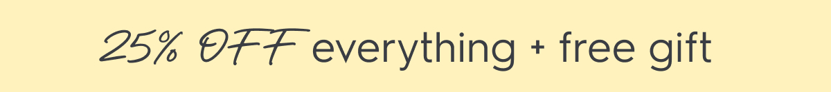 25% off everything + free gift