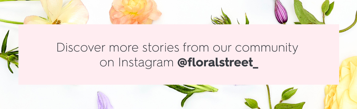 Discover more stories from our community on Instagram @floralstreet_