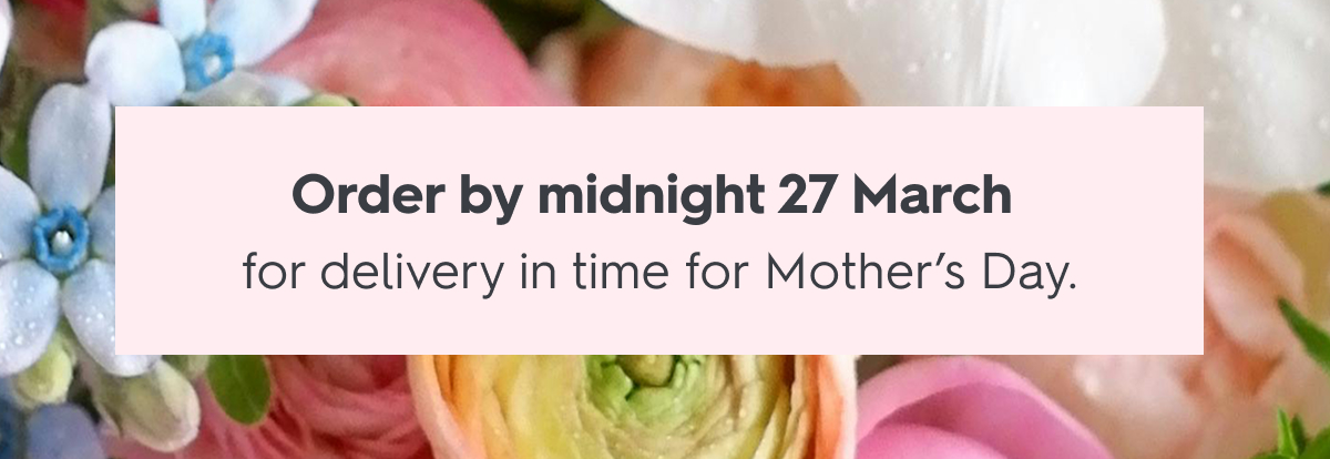 Order by midnight 27 March for delivery in time for Mother's Day.