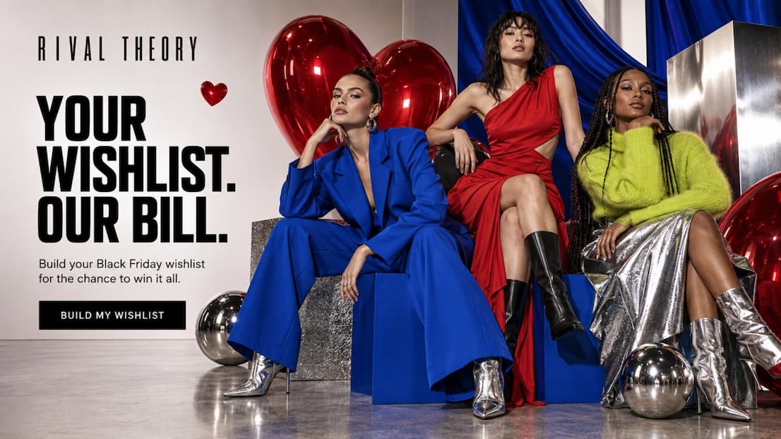 Rival Theory campaign creative: Your wishlist. Our bill. Build your Black Friday wishlist for the chance to win it all.