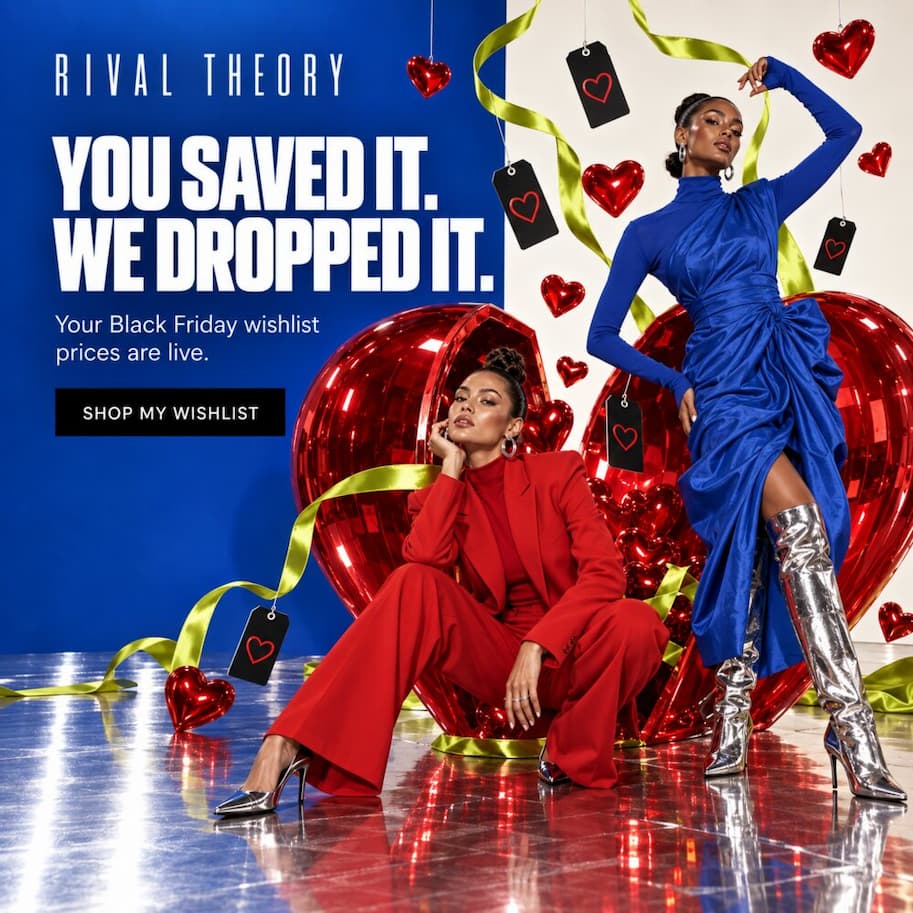 Rival Theory campaign creative: You saved it. We dropped it. Your Black Friday wishlist prices are live.