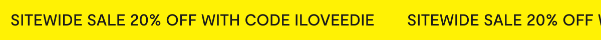 sitewide sale 20% off with code ILOVEEDIE