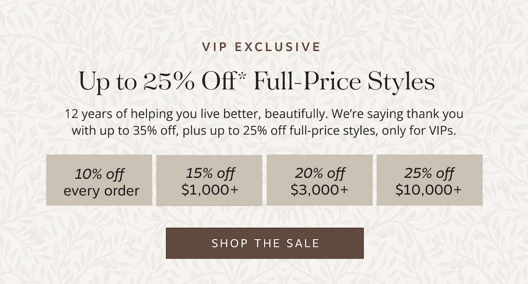 VIP Exclusive Up to 25% Off* Full-Price Styles – 12 years of helping you live better, beautifully. | We’re saying thank you with up to 35% off, plus up to 25% off full-price styles, only for VIPs. | Shop The Sale