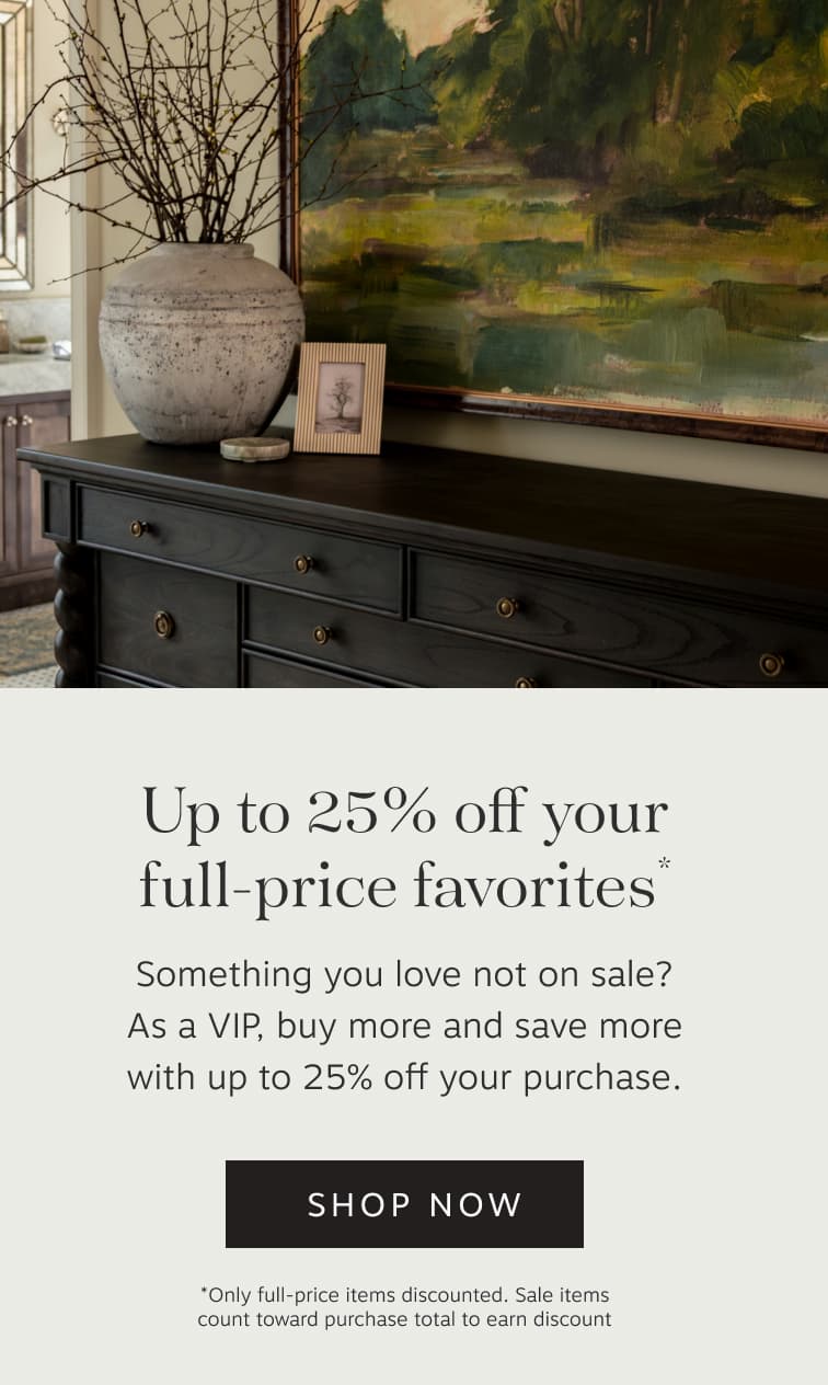 VIP Exclusive – Up to 20% off your full-price favorites | Something you love not on sale? As a VIP, buy more and save more with up to 25% off your purchase. | Shop Now | *Only full-price items discounted. Sale items count toward purchase total to earn discount