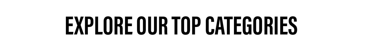 Explore Our Top Categories Explore Our Top Categories