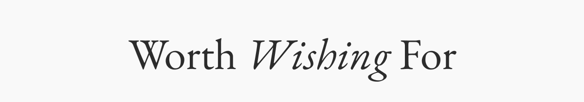 Worth Wishing For
