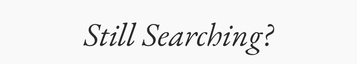 Still Searching?