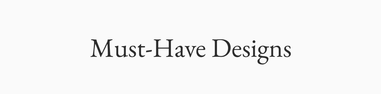 Must-Have Designs