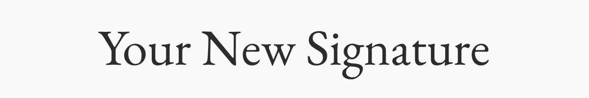 Your New Signature