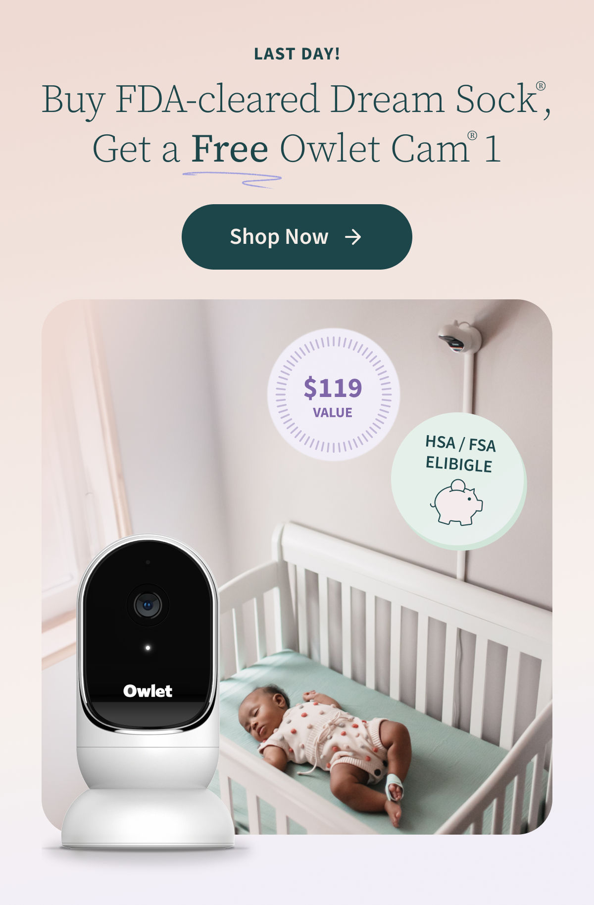 Last Day! Buy FDA-cleared Dream Sock®, Get a Free Owlet Cam® 1. Shop Now.