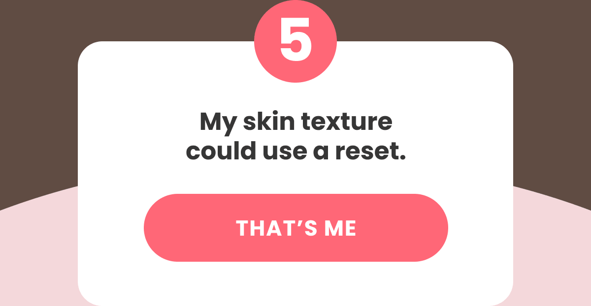 My skin texture could use a reset.