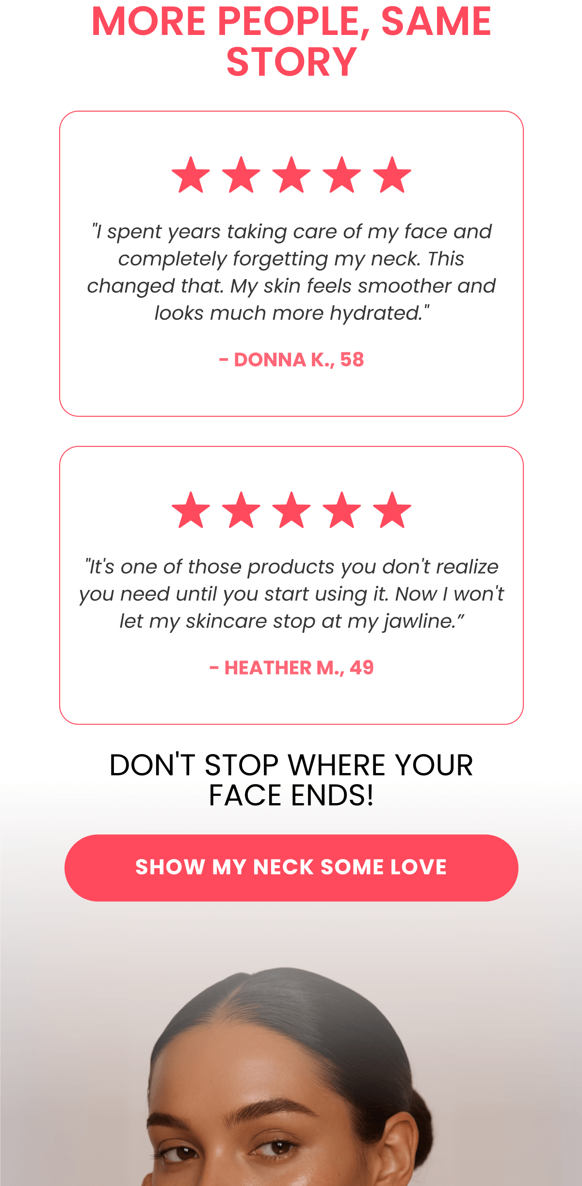 "I spent years taking care of my face and completely forgetting my neck. This changed that. My skin feels smoother and looks much more hydrated." - Donna K., 58