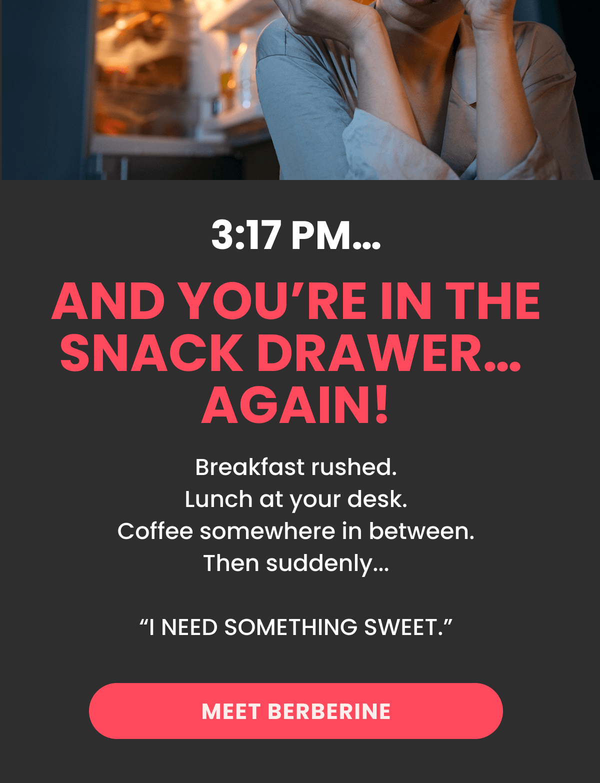 Breakfast rushed. Lunch at your desk. Coffee somewhere in between. Then suddenly...