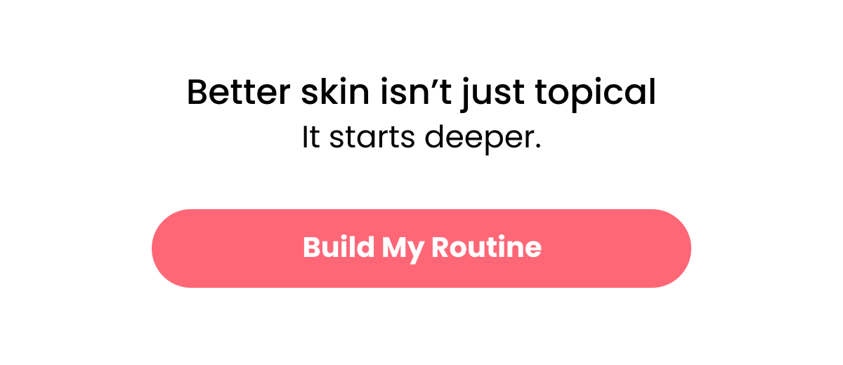 Better skin isn't just topical It starts deeper.