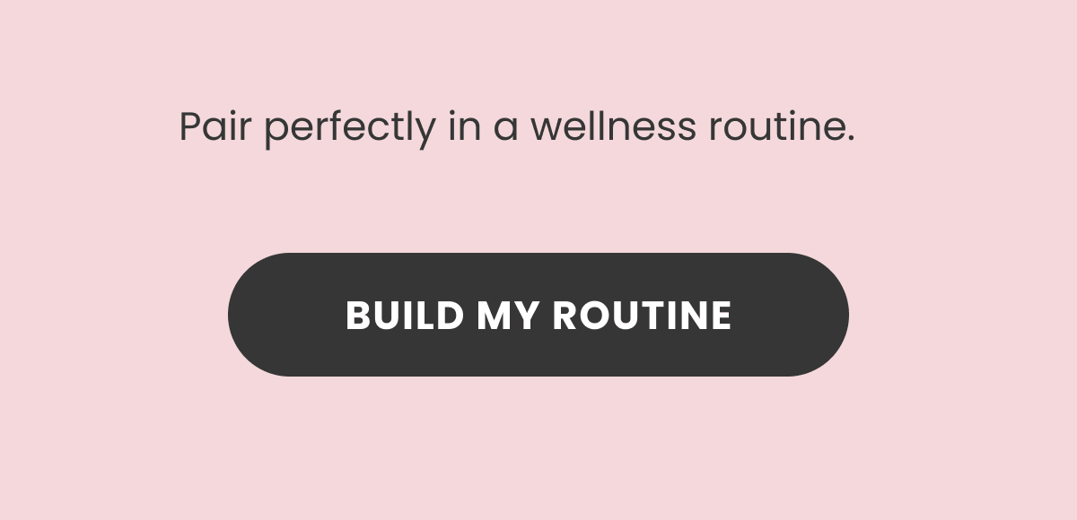 Pair perfectly in a wellness routine.
