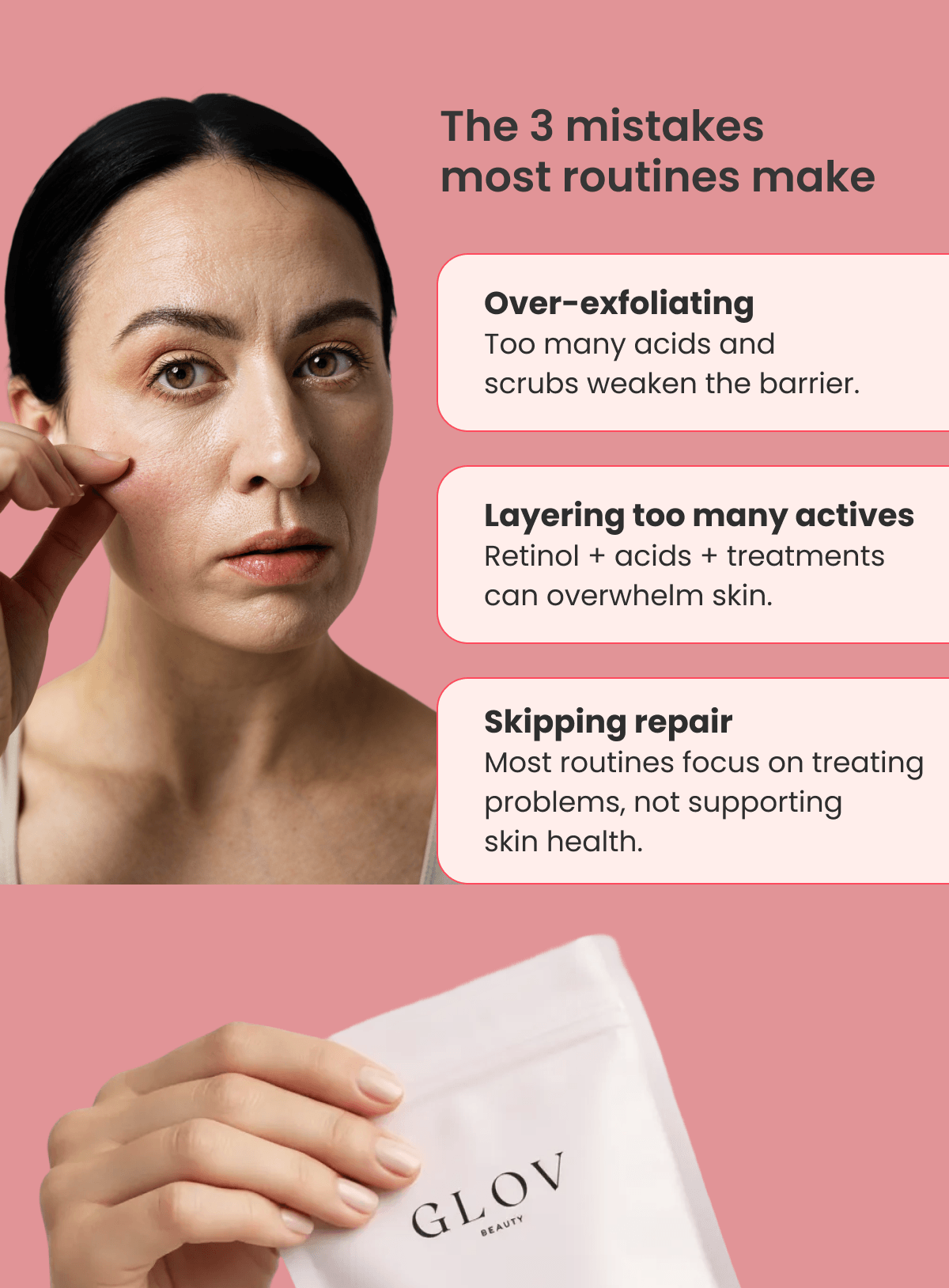 The 3 mistakes most routines make Over-exfoliating Too many acids and scrubs weaken the barrier. Layering too many actives Retinol + acids + treatments can overwhelm skin. Skipping repair Most routines focus on treating problems, not supporting skin health.