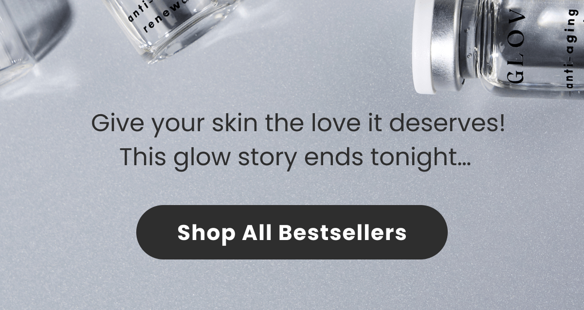   Give your skin the love it deserves!  This glow story ends tonight…