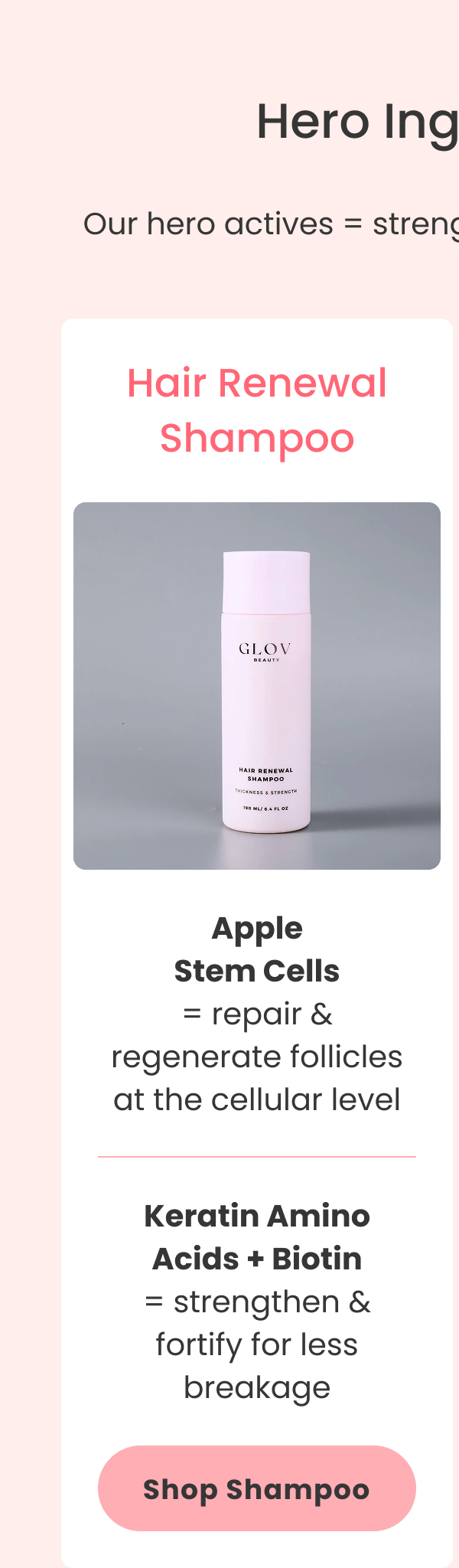 Hair Renewal Shampoo Apple Stem Cells = repair & regenerate follicles at the cellular level Keratin Amino Acids + Biotin = strengthen & fortify for less breakage