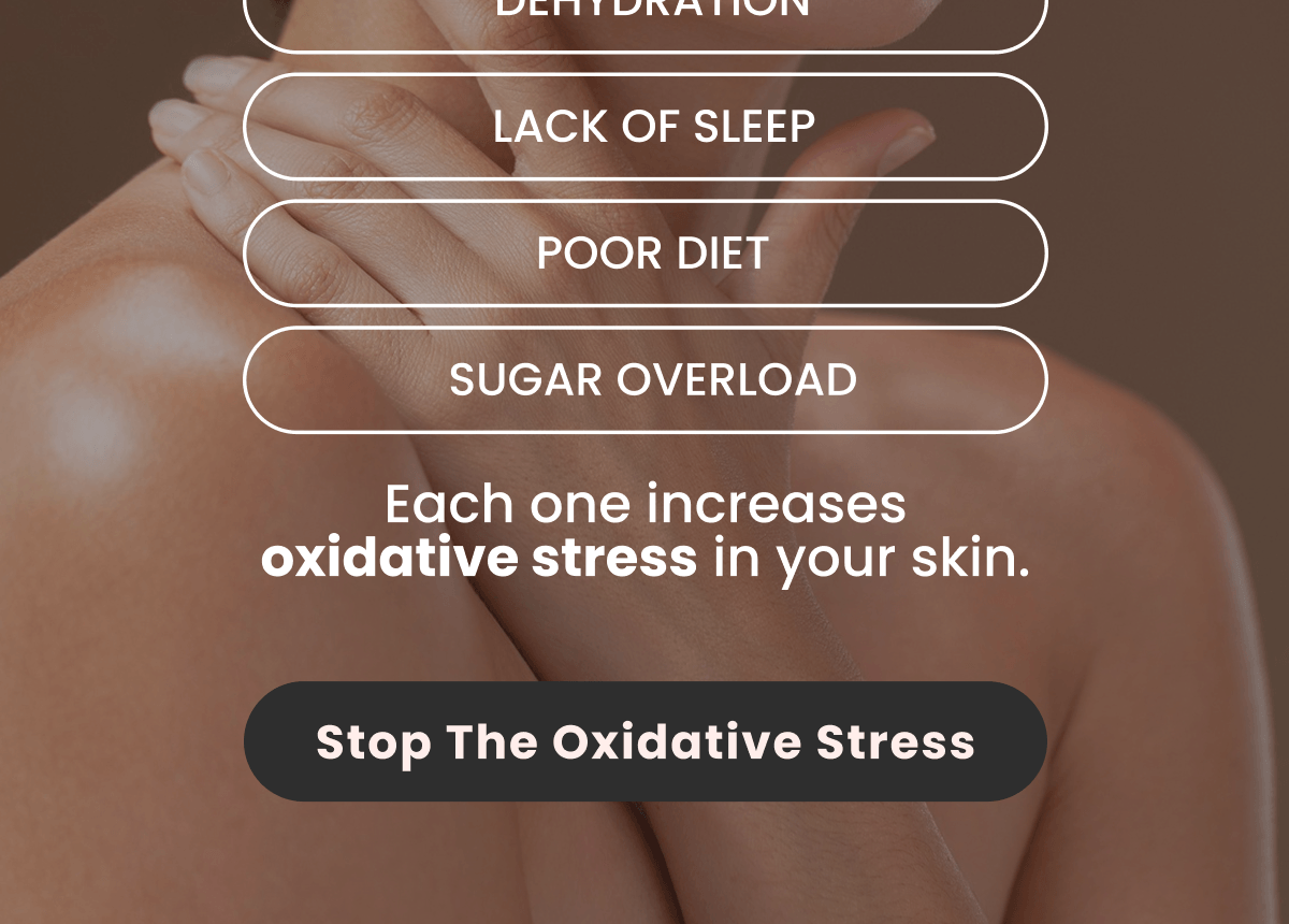  LACK OF SLEEP  POOR DIET  SUGAR OVERLOAD Each one increases oxidative stress in your skin.