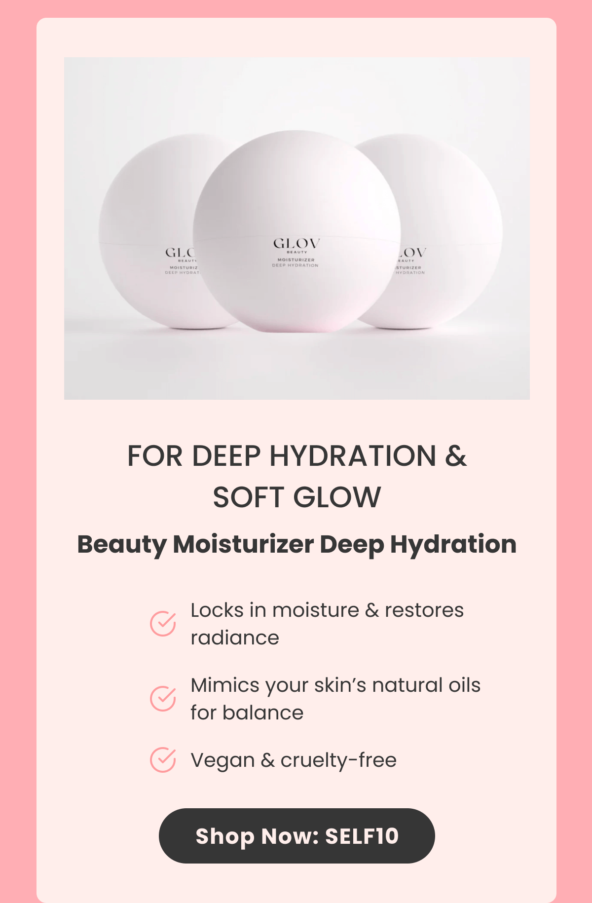 FOR DEEP HYDRATION & SOFT GLOW Beauty Moisturizer Deep Hydration Locks in moisture & restores radiance Mimics your skin's natural oils for balance Vegan & cruelty-free