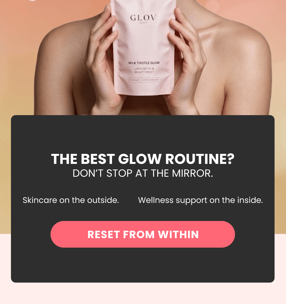 THE BEST GLOW ROUTINE? DON’T STOP AT THE MIRROR.