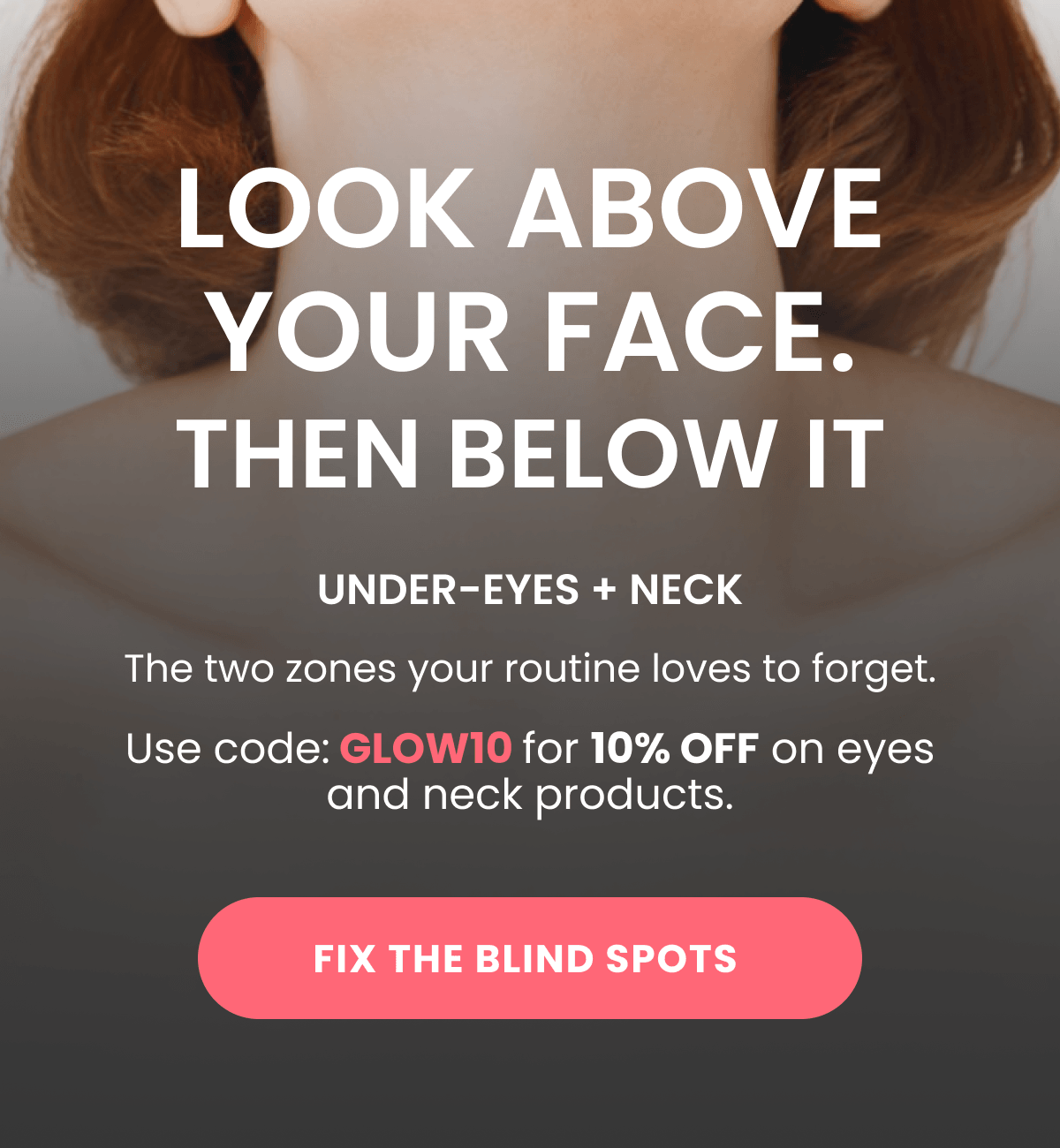 LOOK ABOVE YOUR FACE.