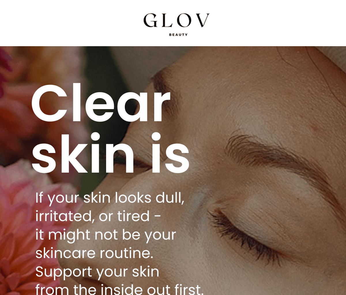 Clear skin is If your skin looks dull, irritated, or tired - it might not be your skincare routine. Support your skin from the inside out first.