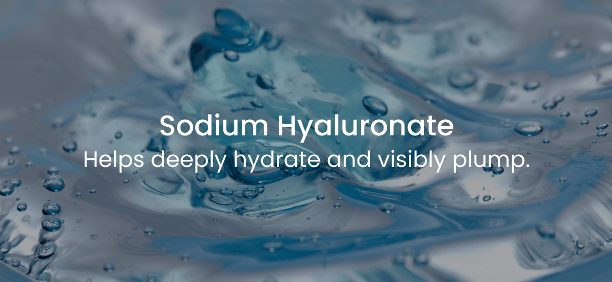 Sodium Hyaluronate Helps deeply hydrate and visibly plump.