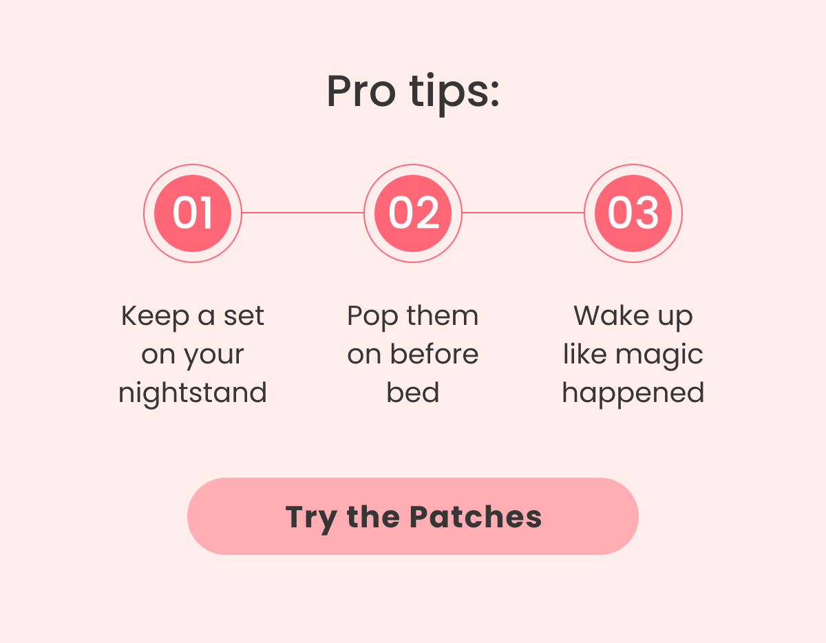 01 02 03 Keep a set on your nightstand Pop them on before bed Wake up like magic happened