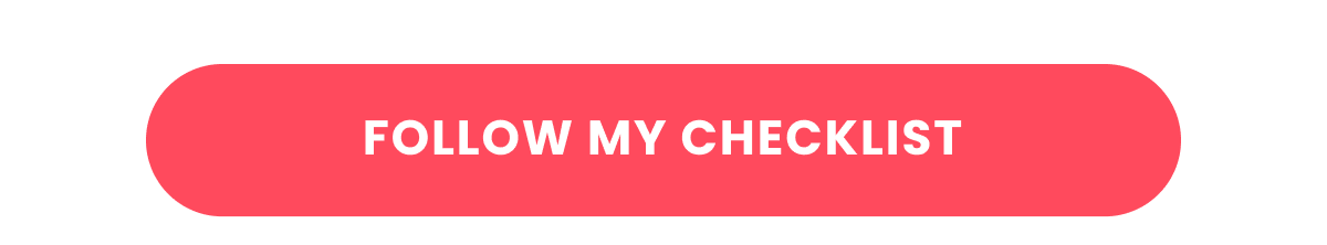 FOLLOW MY CHECKLIST