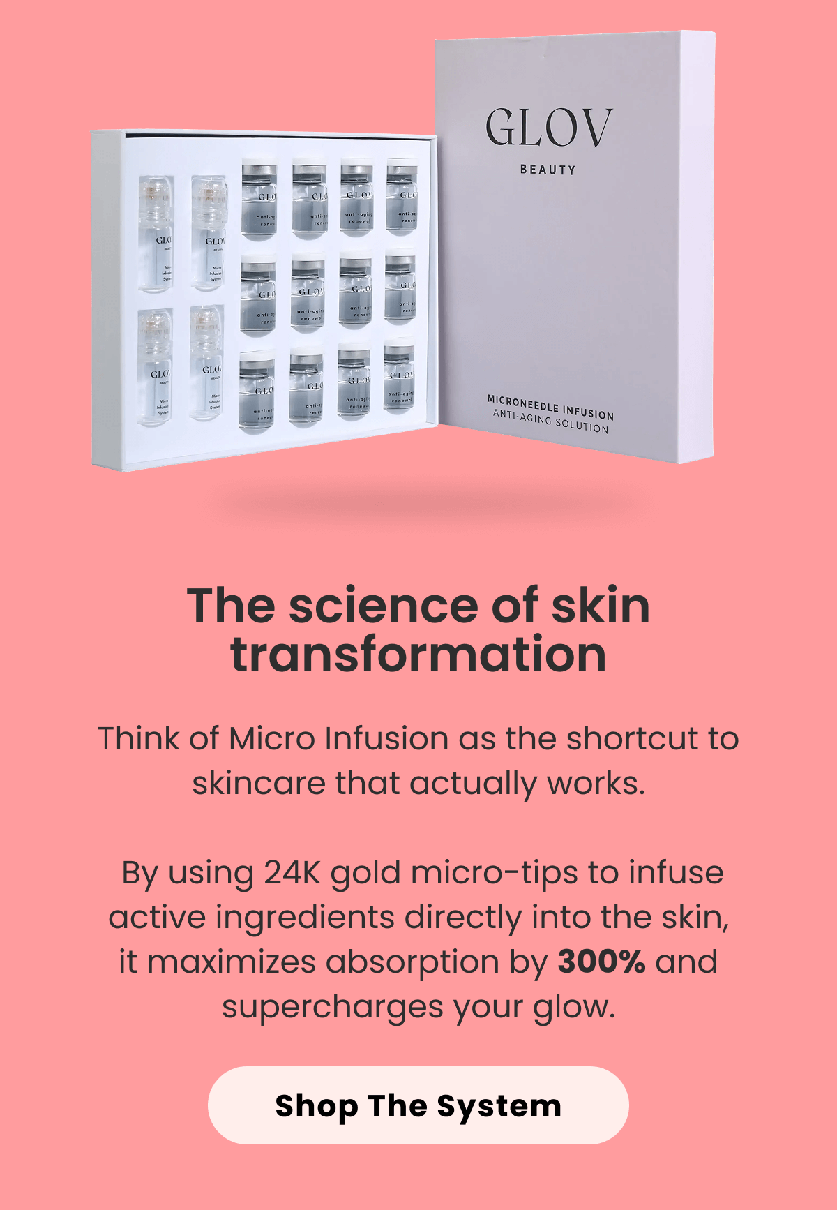 The science of skin transformation Think of Micro Infusion as the shortcut to skincare that actually works.   By using 24K gold micro-tips to infuse active ingredients directly into the skin, it maximizes absorption by 300% and supercharges your glow.