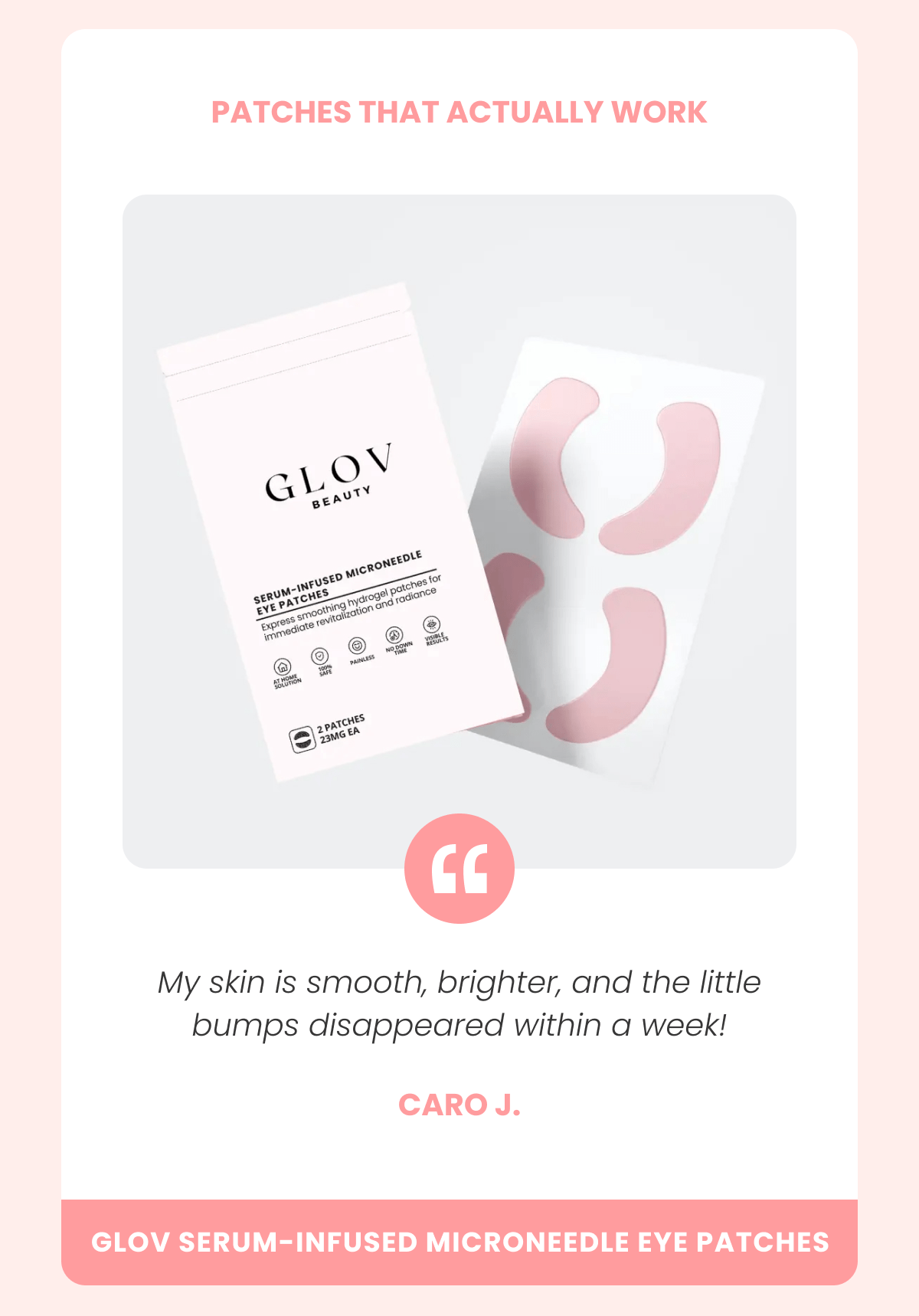 PATCHES THAT ACTUALLY WORK My skin is smooth, brighter, and the little bumps disappeared within a week! Caro J.