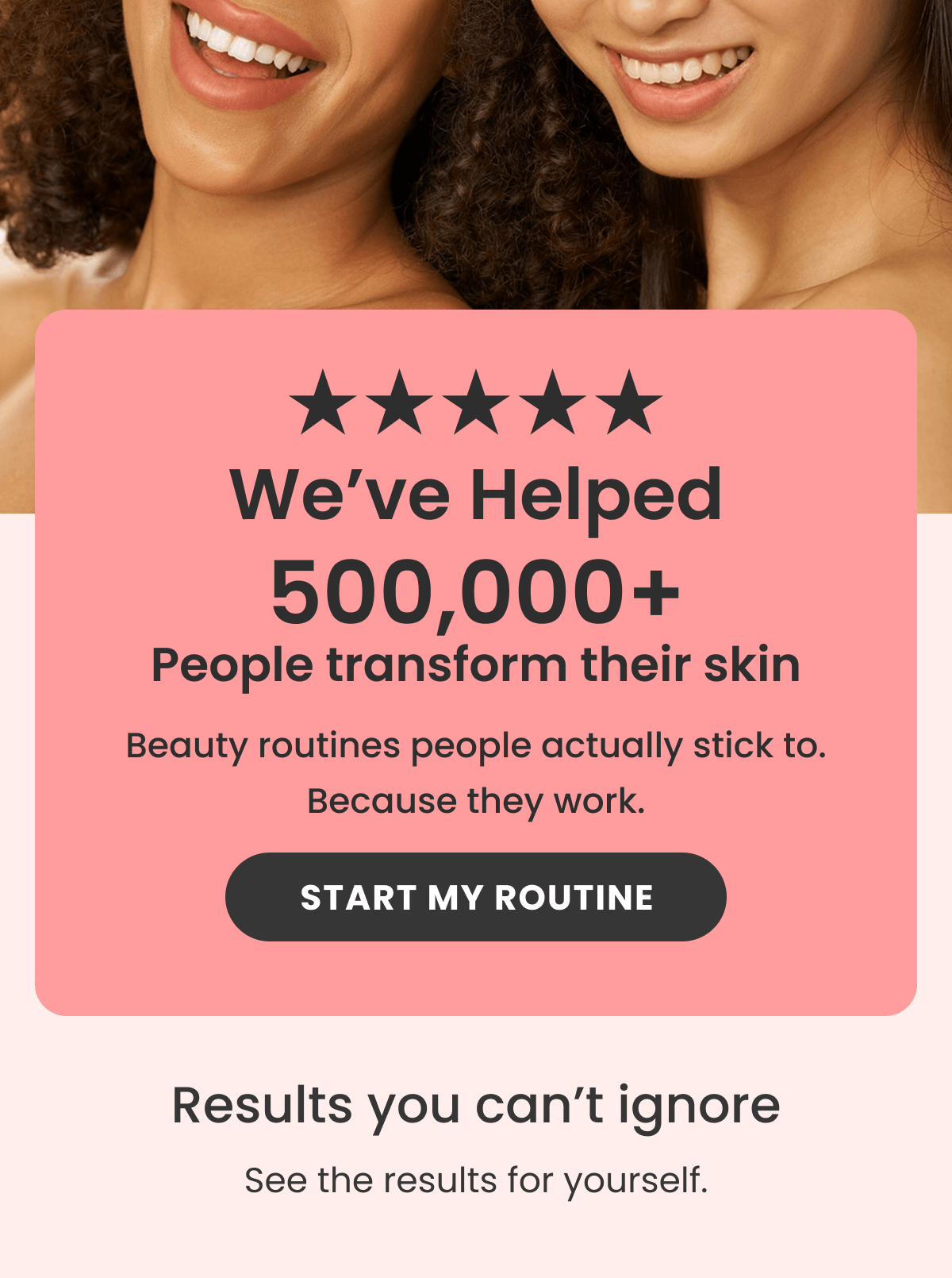 Beauty routines people actually stick to. Because they work.