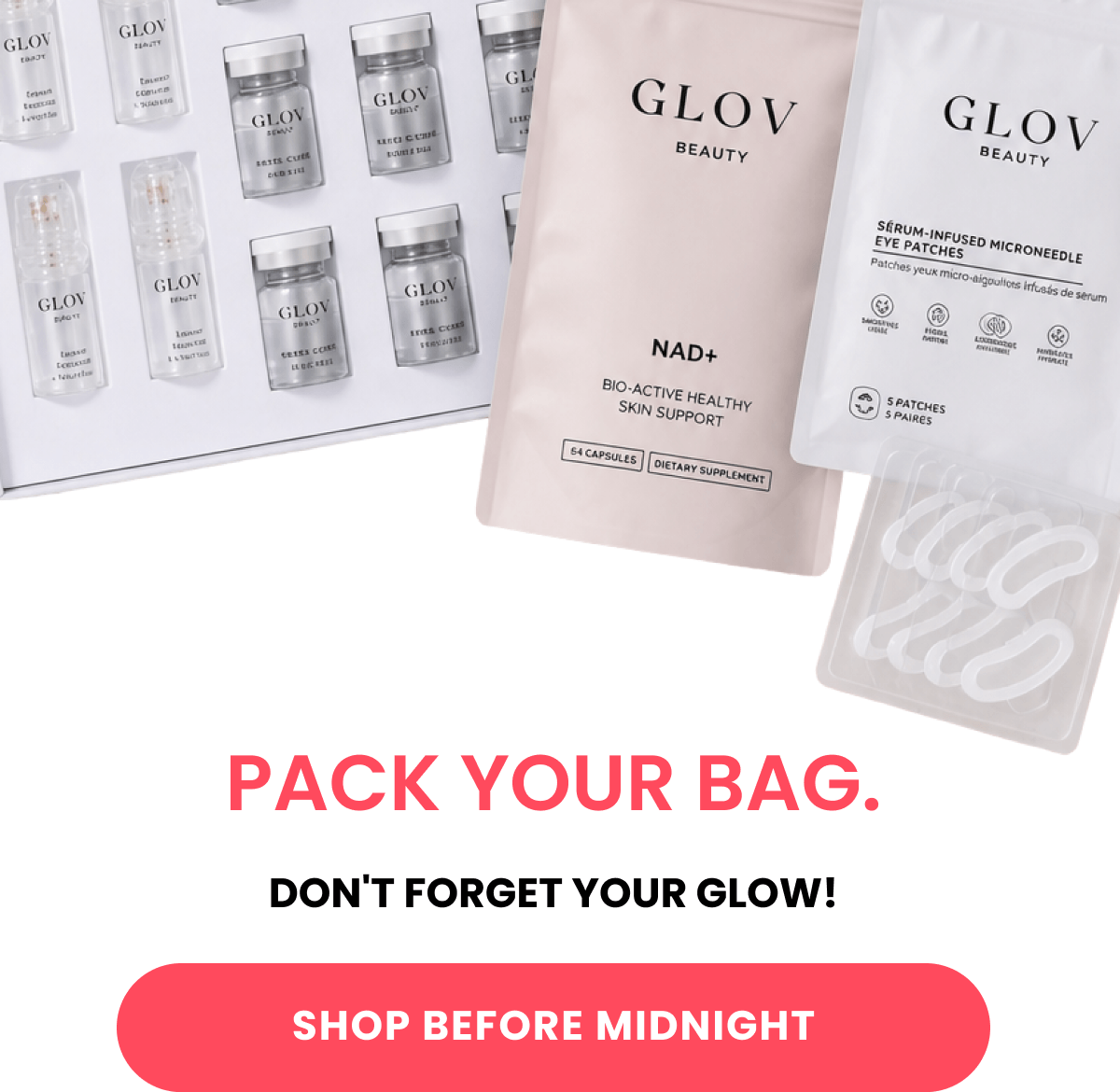 PACK YOUR BAG. DON'T FORGET YOUR GLOW!