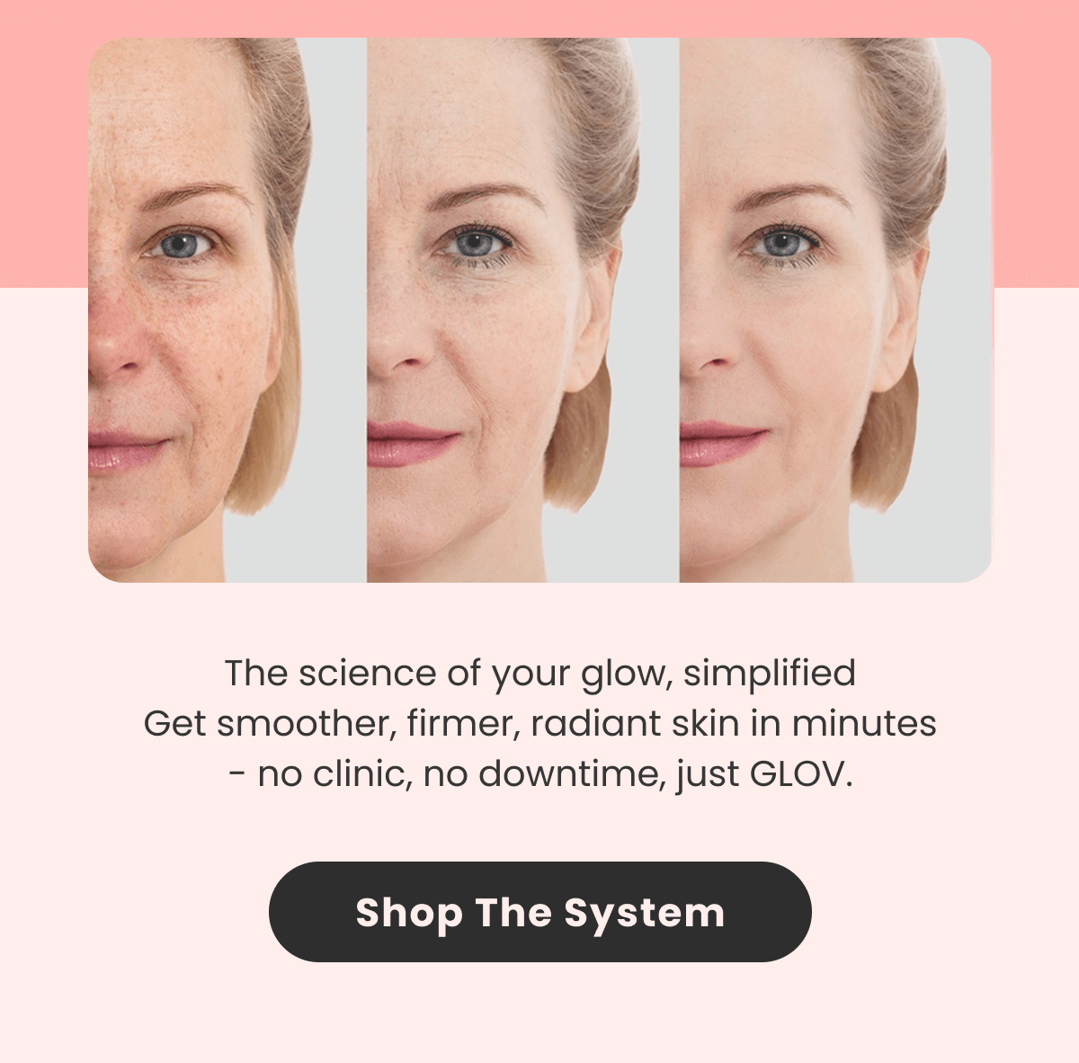 The science of your glow, simplified Get smoother, firmer, radiant skin in minutes - no clinic, no downtime, just GLOV.