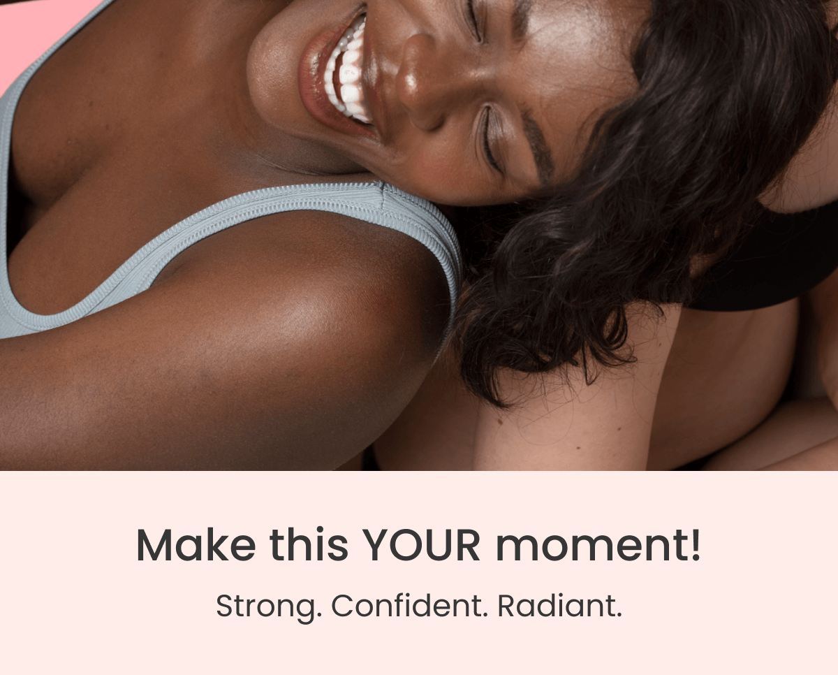 Make this YOUR moment! Strong. Confident. Radiant.