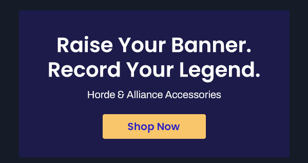 Raise Your Banner. Record Your Legend. Horde & Alliance Accessories| Shop Now