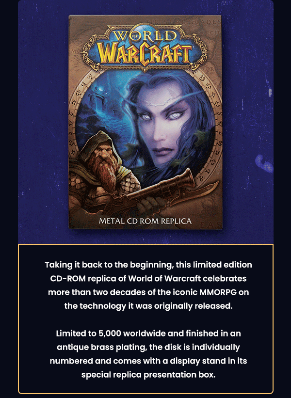 Taking it back to the beginning, this limited edition CD-ROM replica of World of Warcraft celebrates more than two decades of the iconic MMORPG on the technology it was originally released. Limited to 5,000 worldwide and finished in an antique brass plating, the disk is individually numbered and comes with a display stand in its special replica presentation box. Officially Licensed