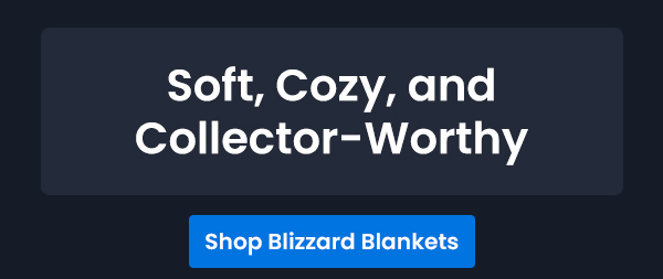 Soft, Cozy and Collector-Worthy | Shop Blizzard Blankets