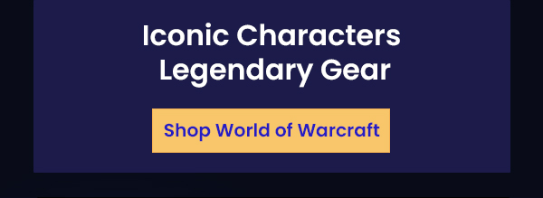 Iconic Characters, Legendary Gear | Shop World of Warcraft