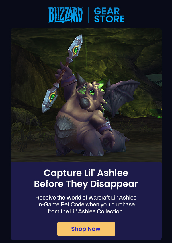 Capture Lil' Ashlee Before They Disappear. | Receive the World of Warcraft Lil' Ashlee In-Game Pet Code when you purchase from the Lil' Ashlee Collection. | Capture Now