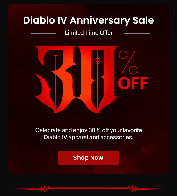 Diablo IV Anniversary Sale | Limited Time Offer | 30% Off |Celebrate and enjoy 30% off your favorite Diablo IV apparel and accessories.&nbsp;