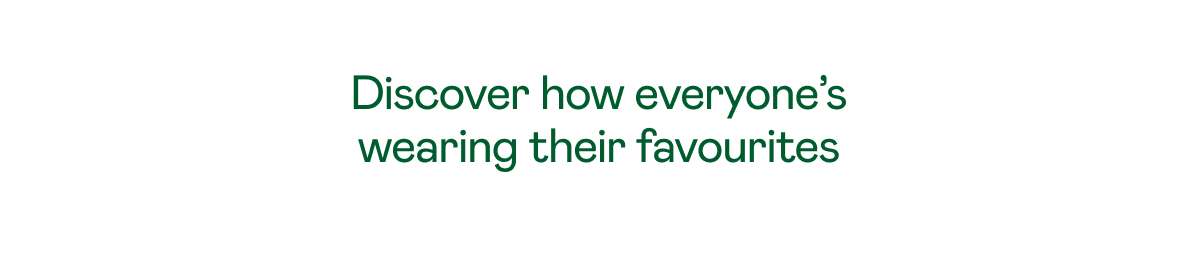 Discover how everyone’s wearing their favourites