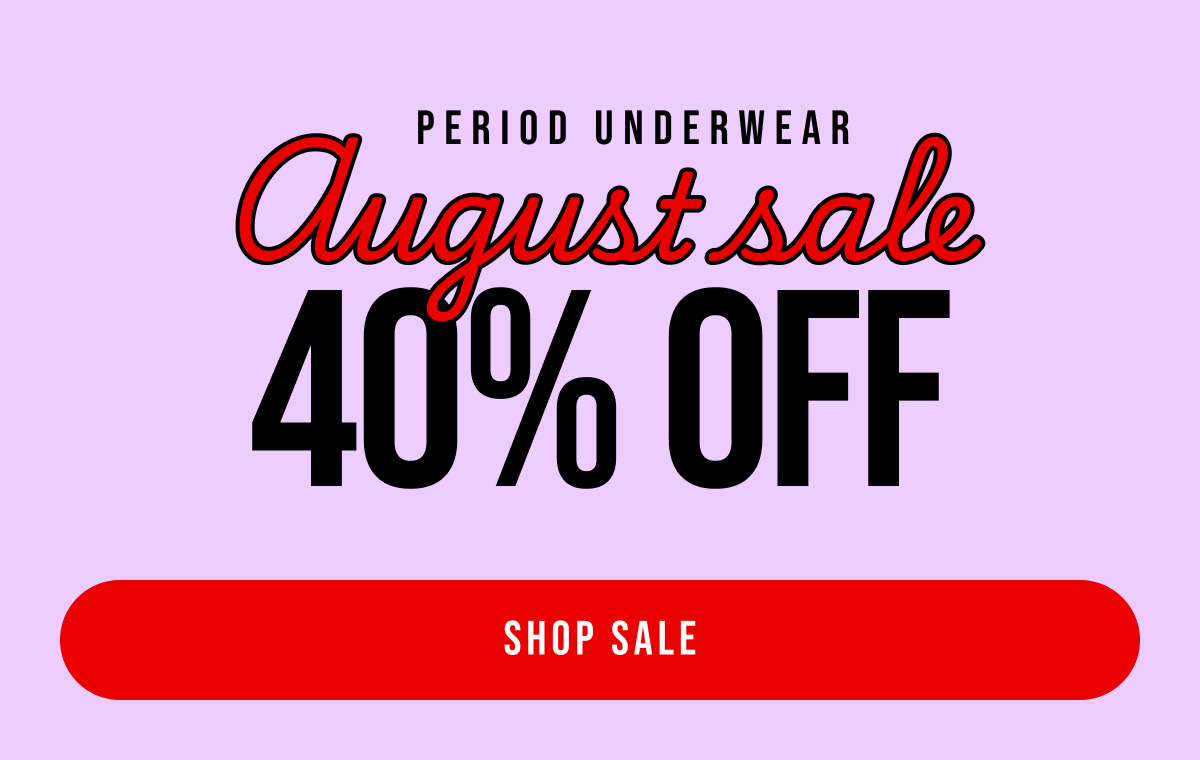 August sale Period underwear 40% off. Shop sale