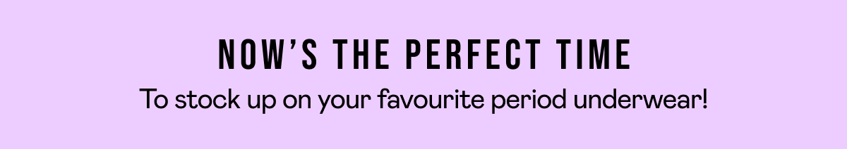 Now’s the perfect time to stock up on your favourite period underwear!