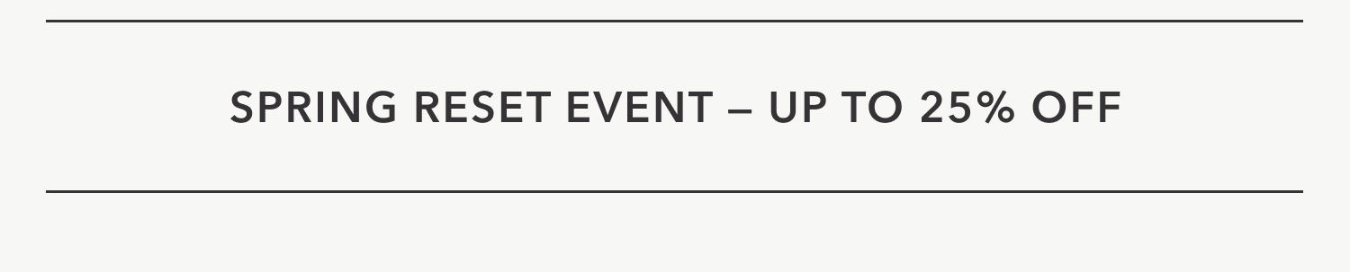 Spring Reset Event — Up to 25% Off