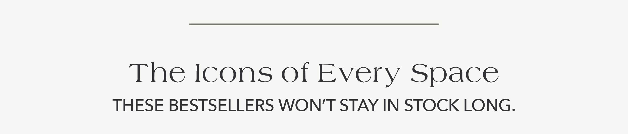 The Icons of Every Space  These bestsellers won't stay in stock long.