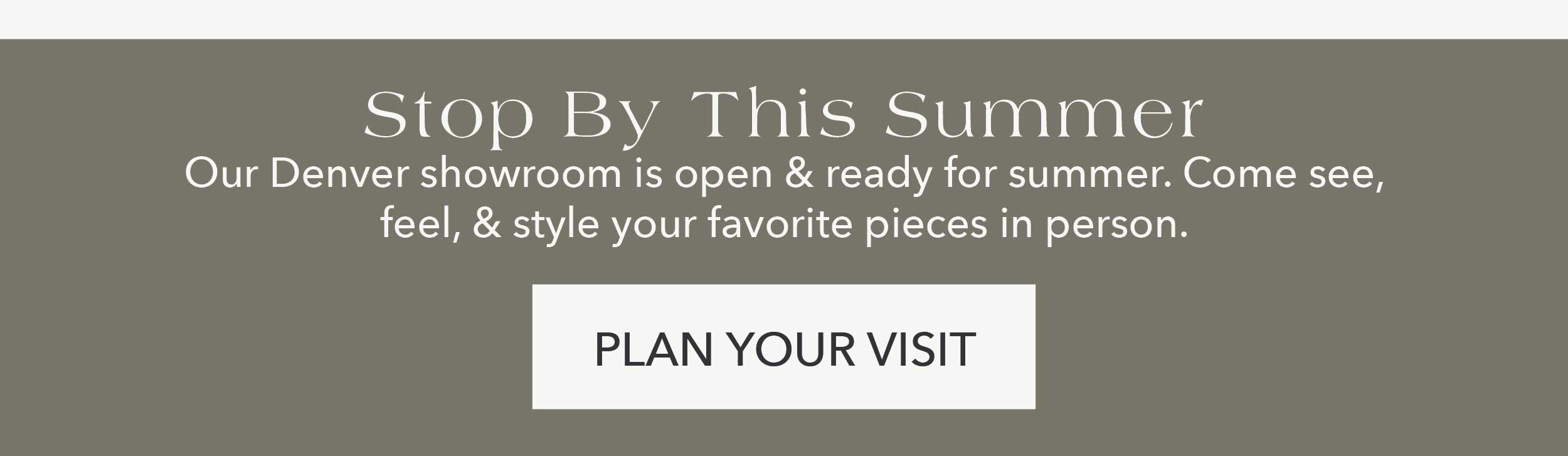 Stop By This Summer  Our Denver showroom is open & ready for summer. Come see, feel, & style your favorite pieces in person.